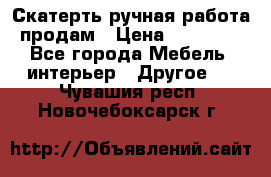 Скатерть ручная работа продам › Цена ­ 10 000 - Все города Мебель, интерьер » Другое   . Чувашия респ.,Новочебоксарск г.